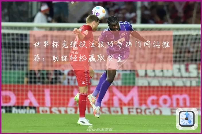世界杯竞猜投注技巧与热门网站推荐，助你轻松赢取奖金
